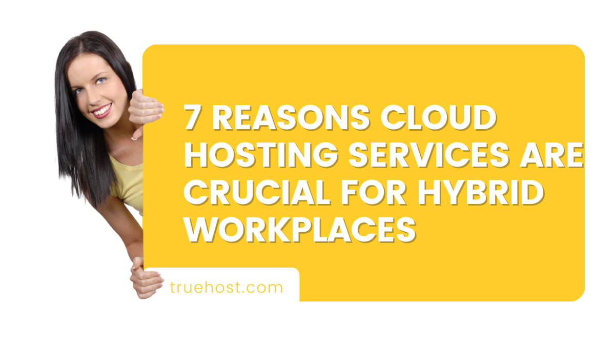 7 Reasons Cloud Hosting Services are Crucial for Hybrid Workplaces
