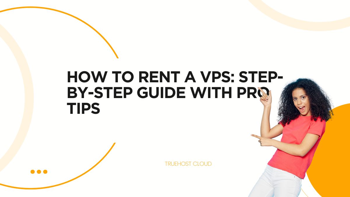 How to Rent a VPS: Step-by-Step Guide with Pro Tips