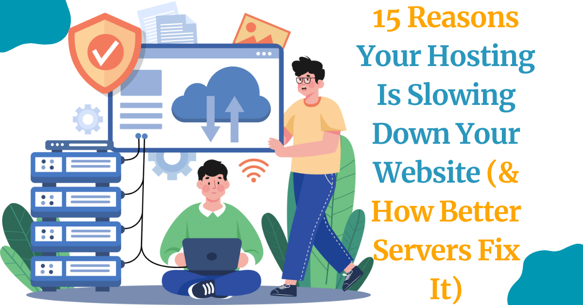 15 Reasons Your Hosting Is Slowing Down Your Website (& How Better Servers Fix It) blog banner
