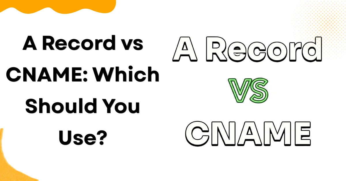 A Record vs CNAME Which Should You Use