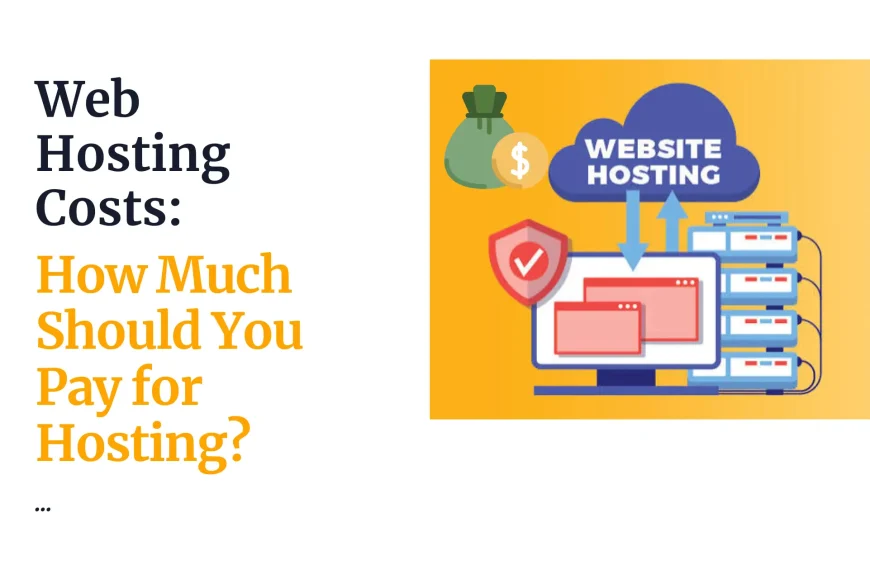 Web Hosting Costs: How Much Should You Pay for Hosting?