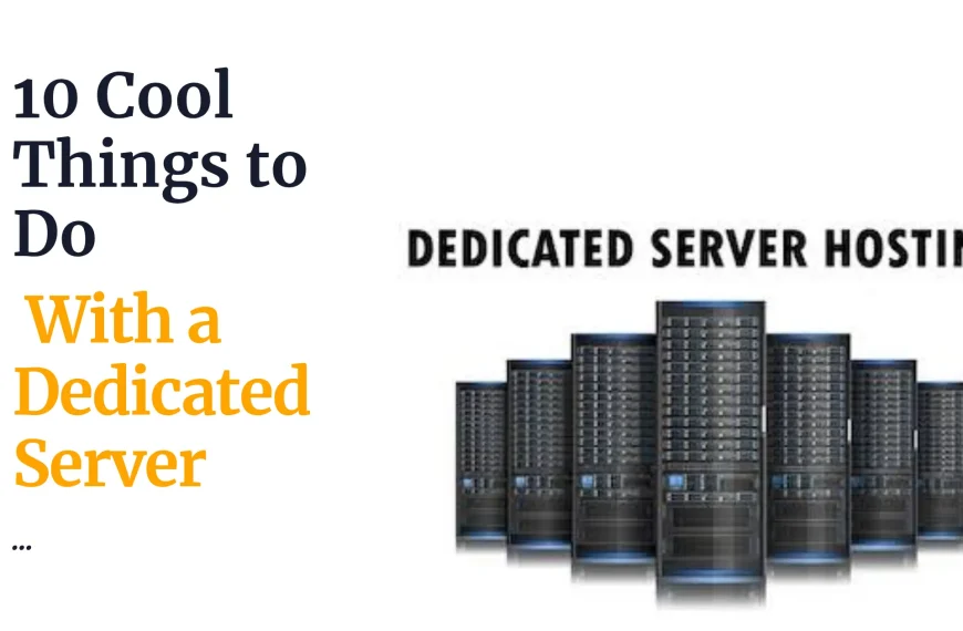 10 Cool Things to Do With a Dedicated Server