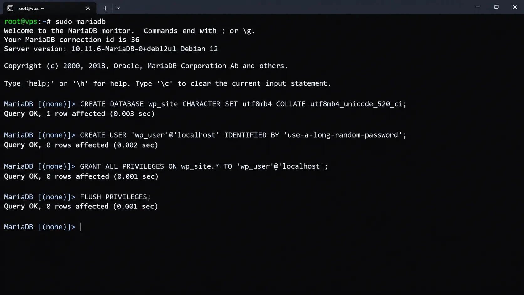 sudo mariadb
CREATE DATABASE wp_site CHARACTER SET utf8mb4 COLLATE utf8mb4_unicode_520_ci;
CREATE USER 'wp_user'@'localhost' IDENTIFIED BY 'use-a-long-random-password';
GRANT ALL PRIVILEGES ON wp_site.* TO 'wp_user'@'localhost';
FLUSH PRIVILEGES;